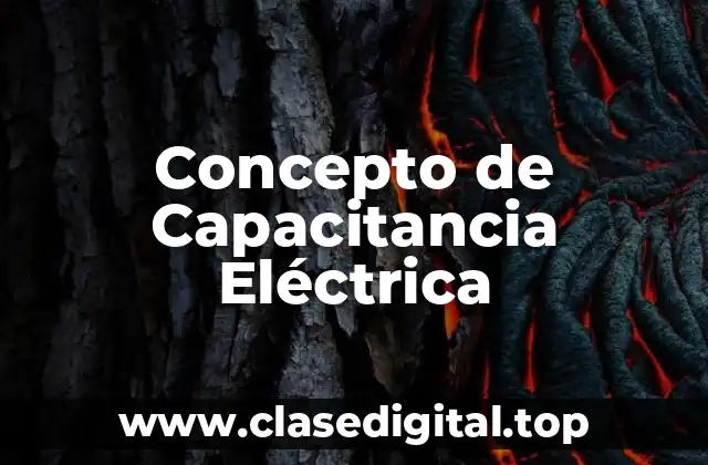 Concepto de Capacitancia Eléctrica
