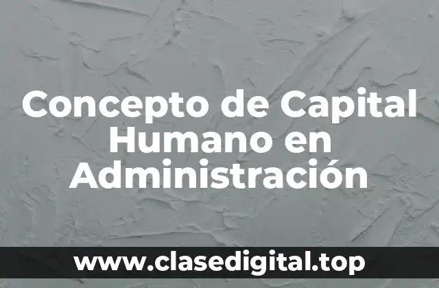 Concepto de Capital Humano en Administración