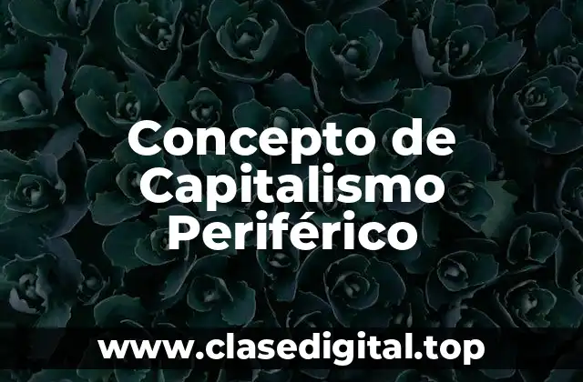 📗 Concepto de Capitalismo Periférico