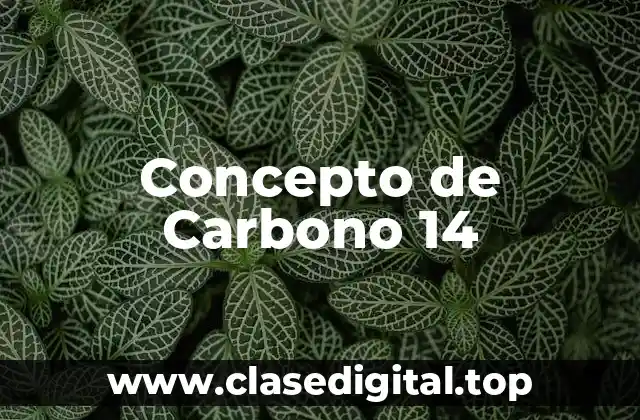 Concepto de Carbono 14