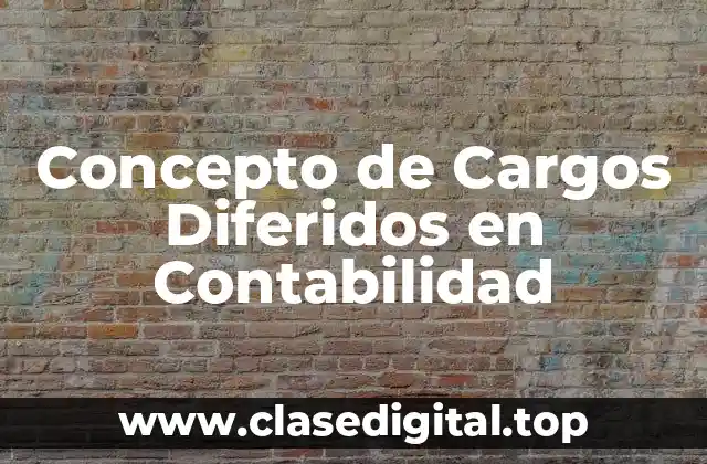 Concepto de Cargos Diferidos en Contabilidad