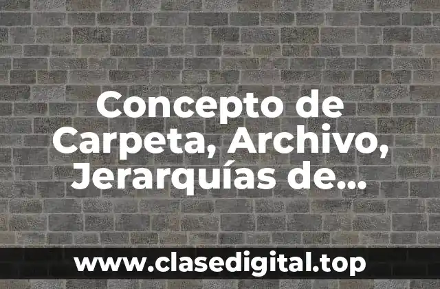 Concepto de Carpeta, Archivo, Jerarquías de Carpetas