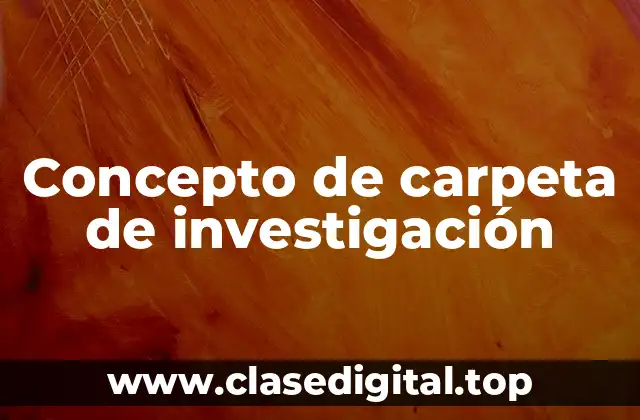 Concepto de carpeta de investigación