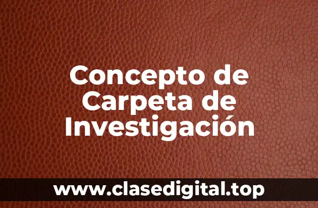 📗 Concepto de Carpeta de Investigación