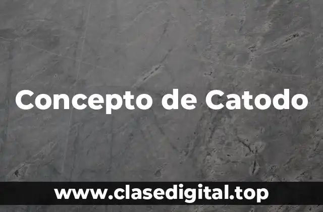 Concepto de Catodo