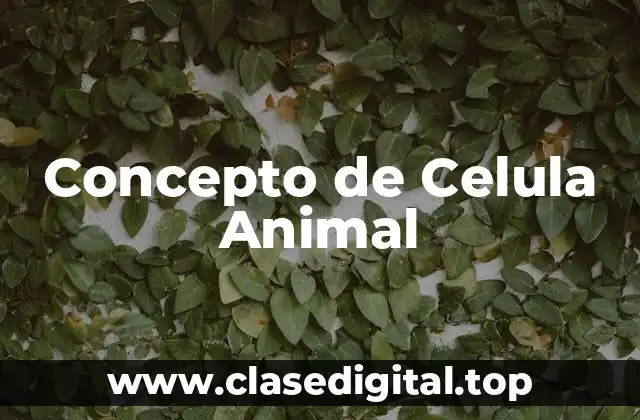 📗 Concepto de Celula Animal