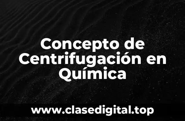 Concepto de Centrifugación en Química