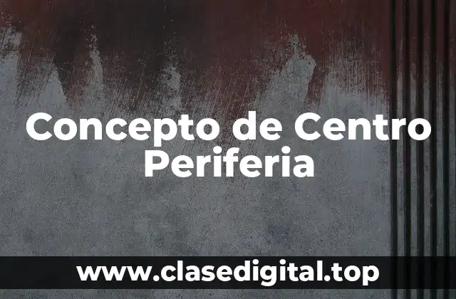 Concepto de Centro Periferia