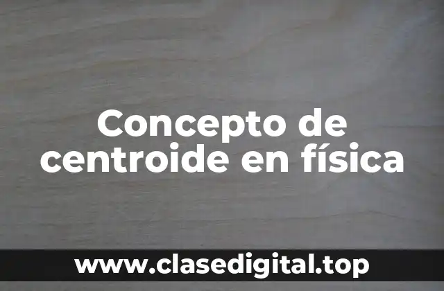 Concepto de centroide en física