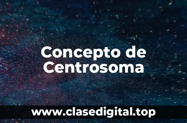 Concepto de Centrosoma