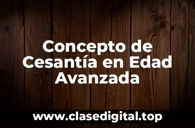 Concepto de Cesantía en Edad Avanzada