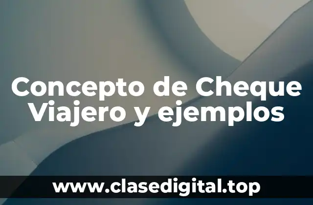 Concepto de Cheque Viajero y ejemplos