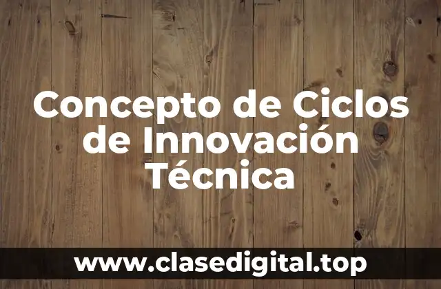 Concepto de Ciclos de Innovación Técnica