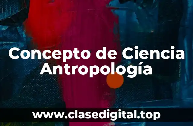 Concepto de Ciencia Antropología