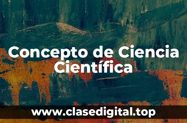 Concepto de Ciencia Científica