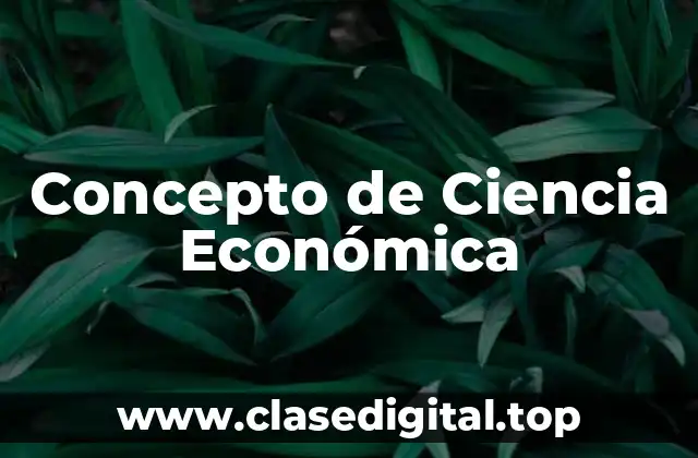 Concepto de Ciencia Económica