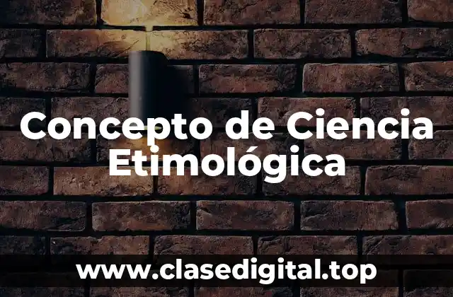 Concepto de Ciencia Etimológica