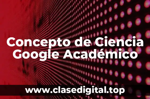 Concepto de Ciencia Google Académico