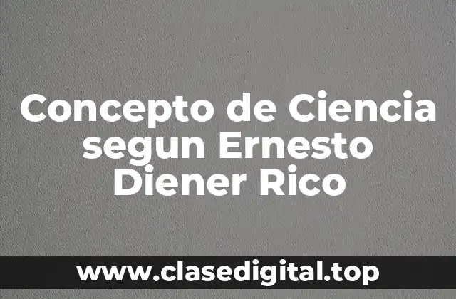 Concepto de Ciencia segun Ernesto Diener Rico