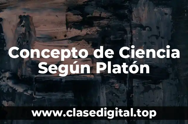 Concepto de Ciencia Según Platón