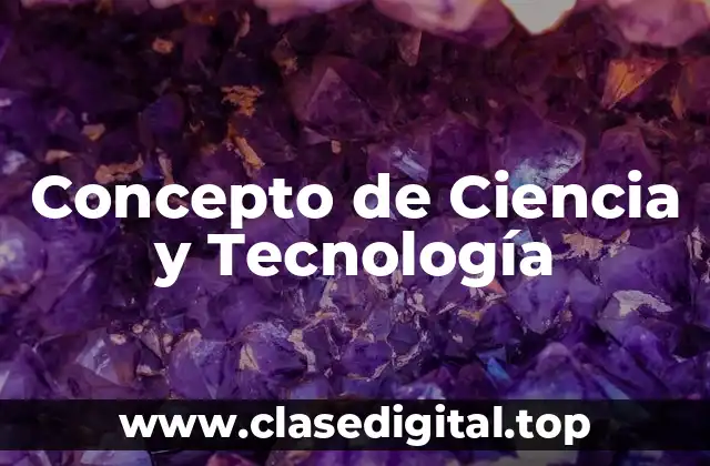 Concepto de Ciencia y Tecnología
