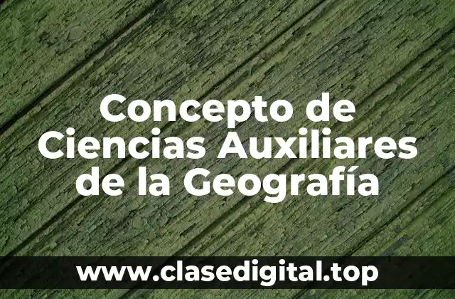 Concepto de Ciencias Auxiliares de la Geografía