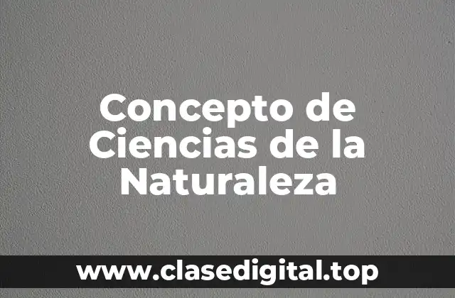 Concepto de Ciencias de la Naturaleza