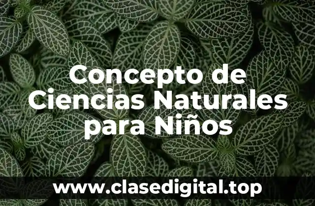 📗 Concepto de Ciencias Naturales para Niños