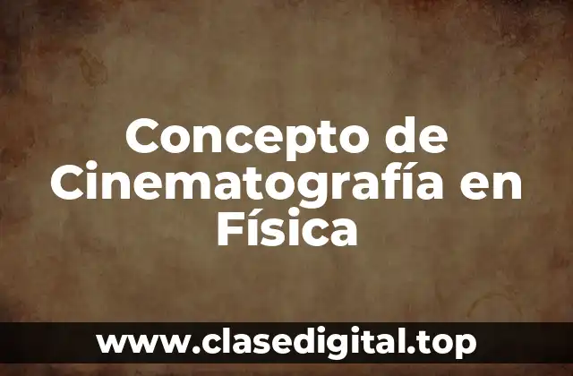 Concepto de Cinematografía en Física