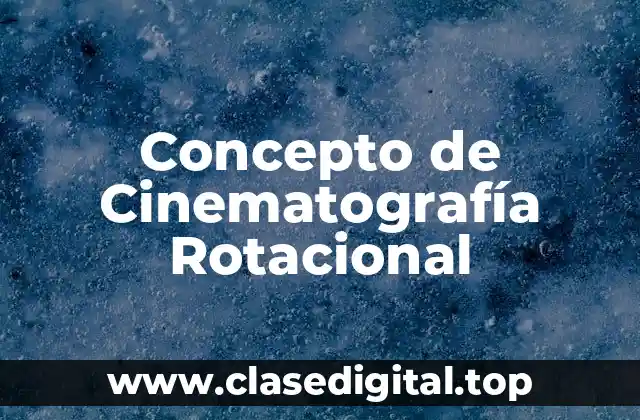 Concepto de Cinematografía Rotacional
