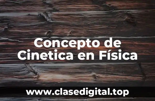 Concepto de Cinetica en Física