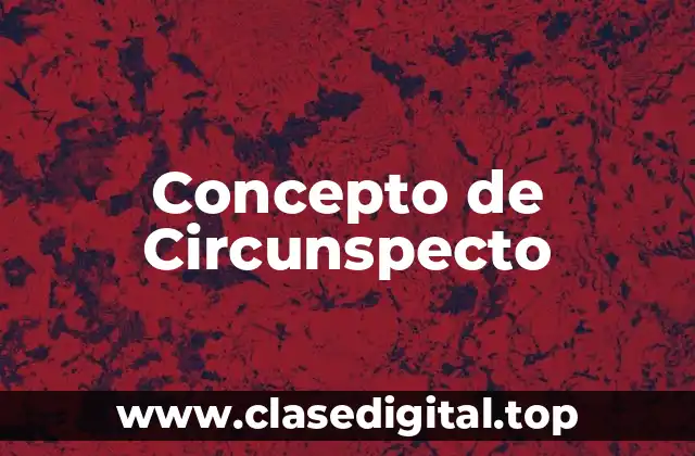 📗 Concepto de Circunspecto