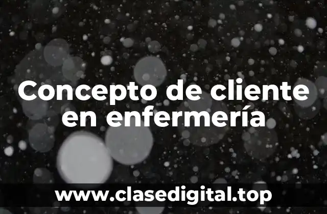 Concepto de cliente en enfermería