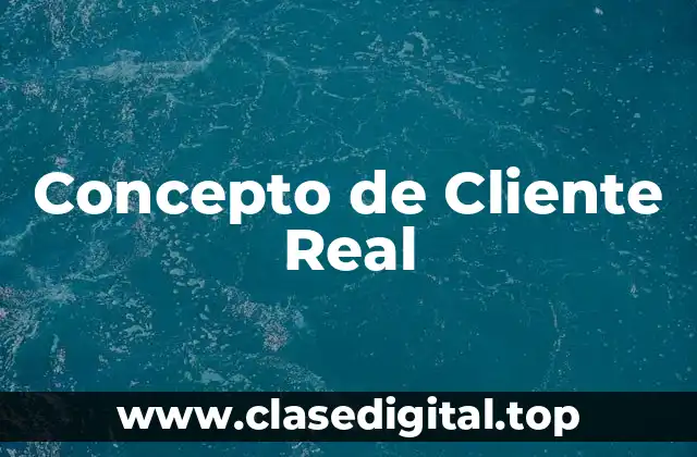 Concepto de Cliente Real