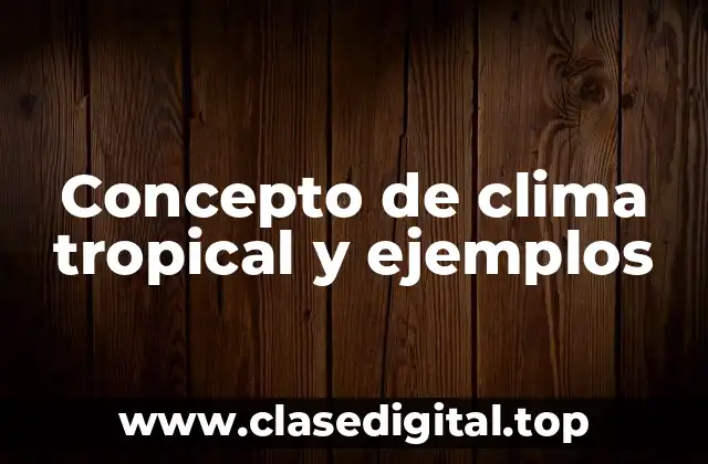 Concepto de clima tropical y ejemplos