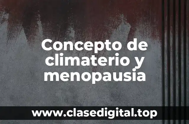 Concepto de climaterio y menopausia