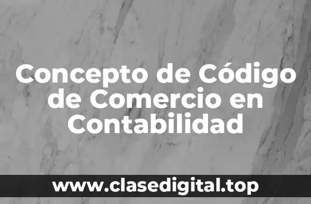 Concepto de Código de Comercio en Contabilidad