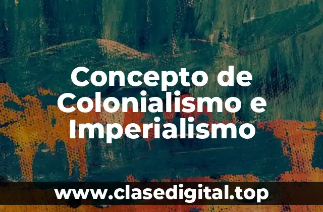 Concepto de Colonialismo e Imperialismo