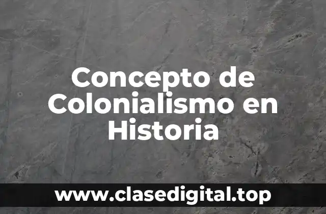 Concepto de Colonialismo en Historia