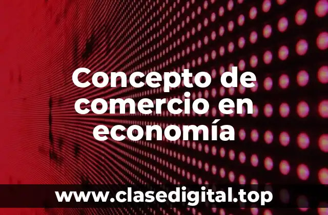 📗 Concepto de comercio en economía