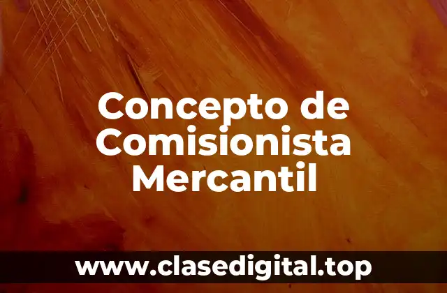 ➡️ Concepto de Comisionista Mercantil