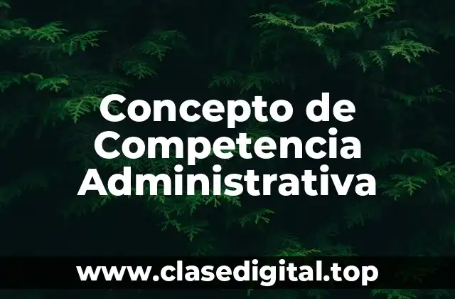 📗 Concepto de Competencia Administrativa