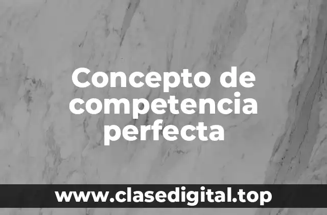 Concepto de competencia perfecta