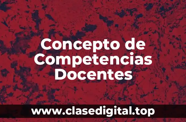 Concepto de Competencias Docentes