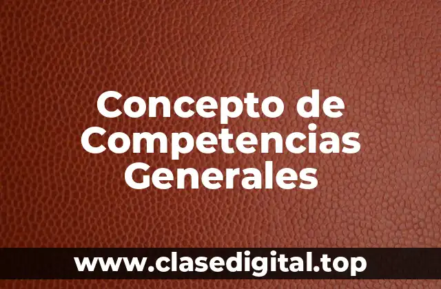 ✔️ Concepto de Competencias Generales