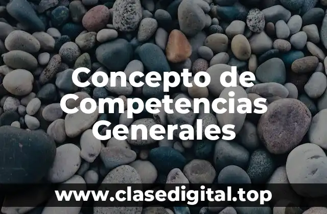☑️ Concepto de Competencias Generales