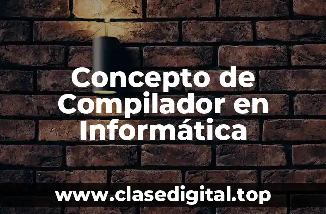 Concepto de Compilador en Informática