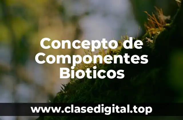 Concepto de Componentes Bioticos