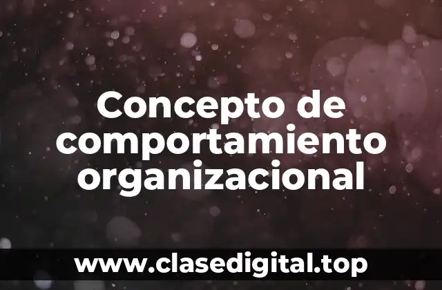 Concepto de comportamiento organizacional