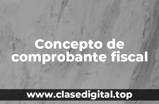 Concepto de comprobante fiscal
